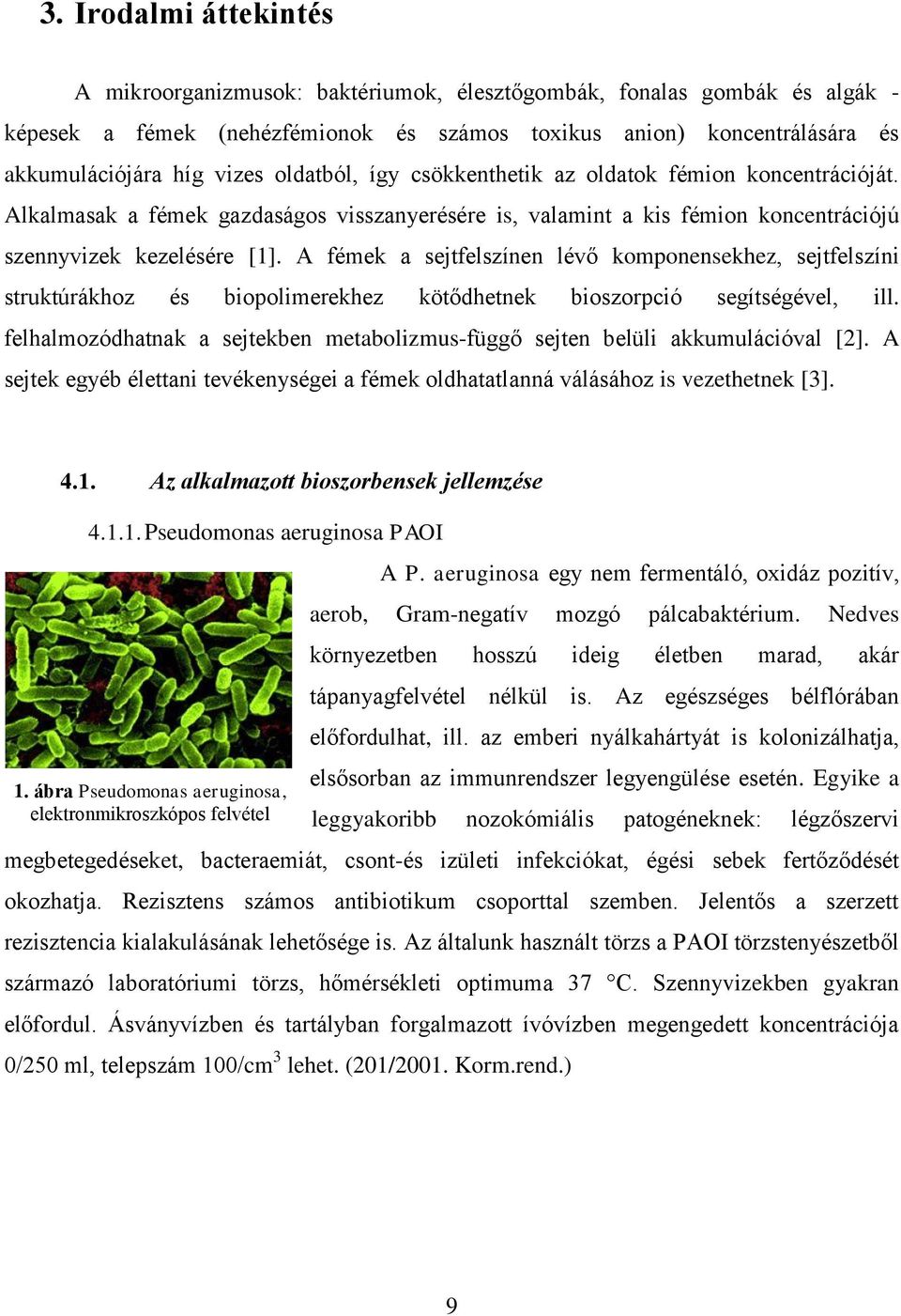 A fémek a sejtfelszínen lévő komponensekhez, sejtfelszíni struktúrákhoz és biopolimerekhez kötődhetnek bioszorpció segítségével, ill.