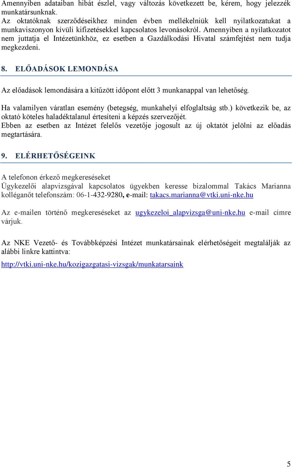 Amennyiben a nyilatkozatot nem juttatja el Intézetünkhöz, ez esetben a Gazdálkodási Hivatal számfejtést nem tudja megkezdeni. 8.