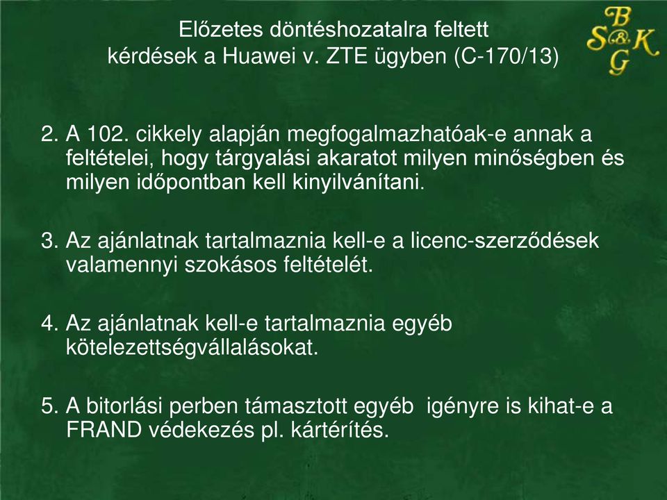 kell kinyilvánítani. 3. Az ajánlatnak tartalmaznia kell-e a licenc-szerződések valamennyi szokásos feltételét. 4.