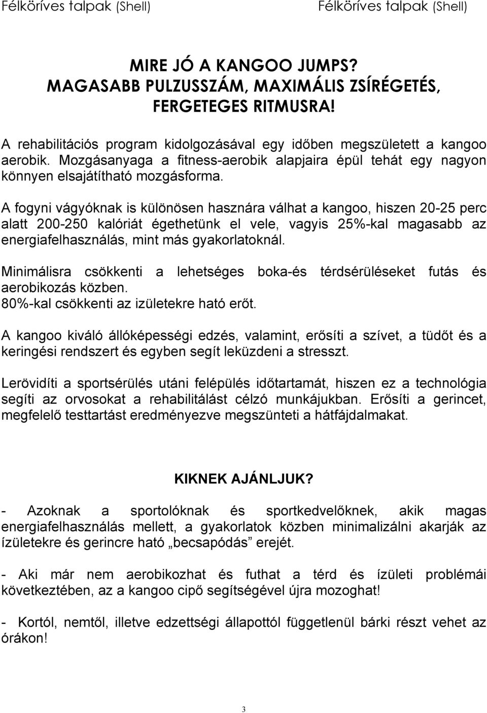 A fogyni vágyóknak is különösen hasznára válhat a kangoo, hiszen 20-25 perc alatt 200-250 kalóriát égethetünk el vele, vagyis 25%-kal magasabb az energiafelhasználás, mint más gyakorlatoknál.