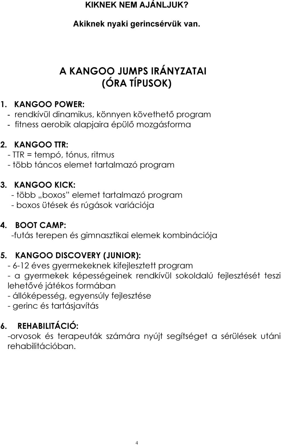 KANGOO KICK: - több boxos elemet tartalmazó program - boxos ütések és rúgások variációja 4. BOOT CAMP: -futás terepen és gimnasztikai elemek kombinációja 5.