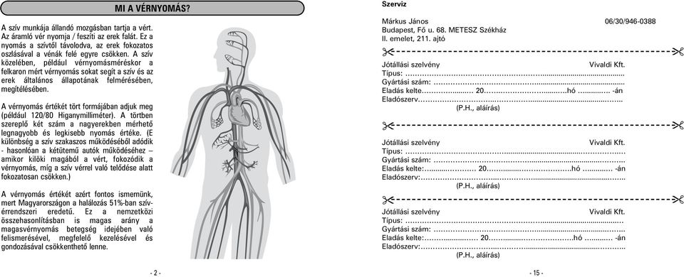 A vérnyomás értékét tört formájában adjuk meg (például 120/80 Higanymilliméter). A törtben szereplõ két szám a nagyerekben mérhetõ legnagyobb és legkisebb nyomás értéke.