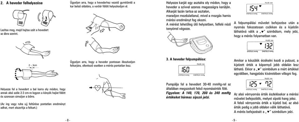 Alkarját lazán tartsa az asztalon, maradjon mozdulatlanul, mivel a mozgás hamis mérési eredményt fog okozni. A mérést lehetõleg ülõ helyzetben, felfelé nézõ tenyérrel végezze.