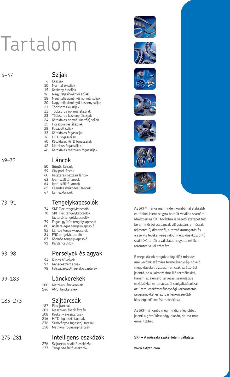 fogasszíjak 42 Metrikus fogasszíjak 46 Kétoldalas metrikus fogasszíjak 49 72 áncok 50 Görgős láncok 59 Olajipari láncok 60 Kétszeres osztású láncok 63 Ipari szállító láncok 64 Ipari szállító láncok