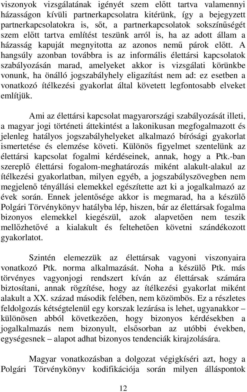 A hangsúly azonban továbbra is az informális élettársi kapcsolatok szabályozásán marad, amelyeket akkor is vizsgálati körünkbe vonunk, ha önálló jogszabályhely eligazítást nem ad: ez esetben a