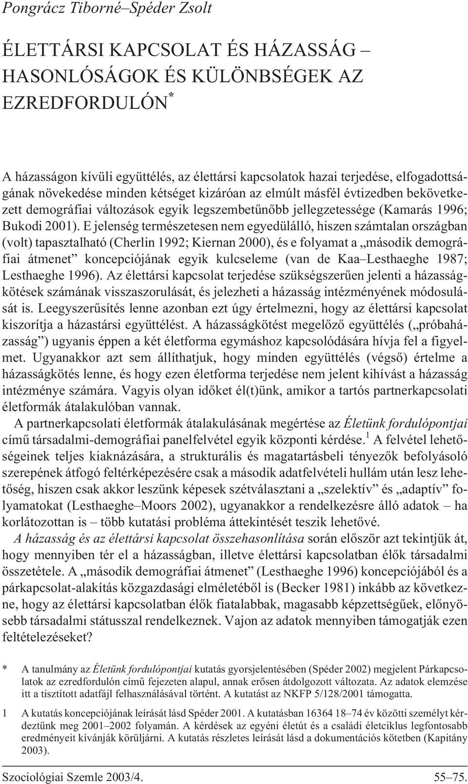 E jelenség természetesen nem egyedülálló, hiszen számtalan országban (volt) tapasztalható (Cherlin 1992; Kiernan 2000), és e folyamat a második demográfiai átmenet koncepciójának egyik kulcseleme