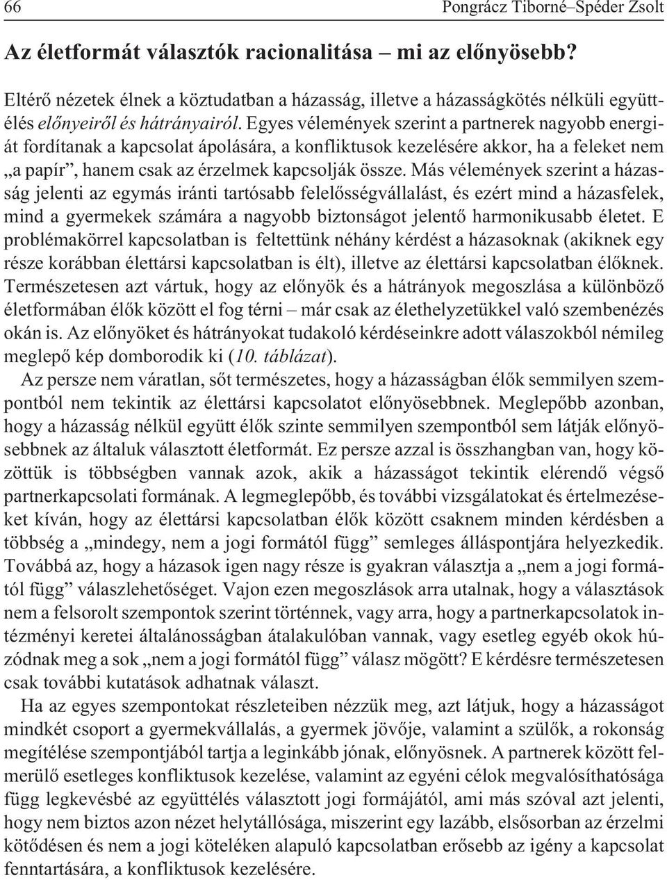 Egyes vélemények szerint a partnerek nagyobb energiát fordítanak a kapcsolat ápolására, a konfliktusok kezelésére akkor, ha a feleket nem a papír, hanem csak az érzelmek kapcsolják össze.