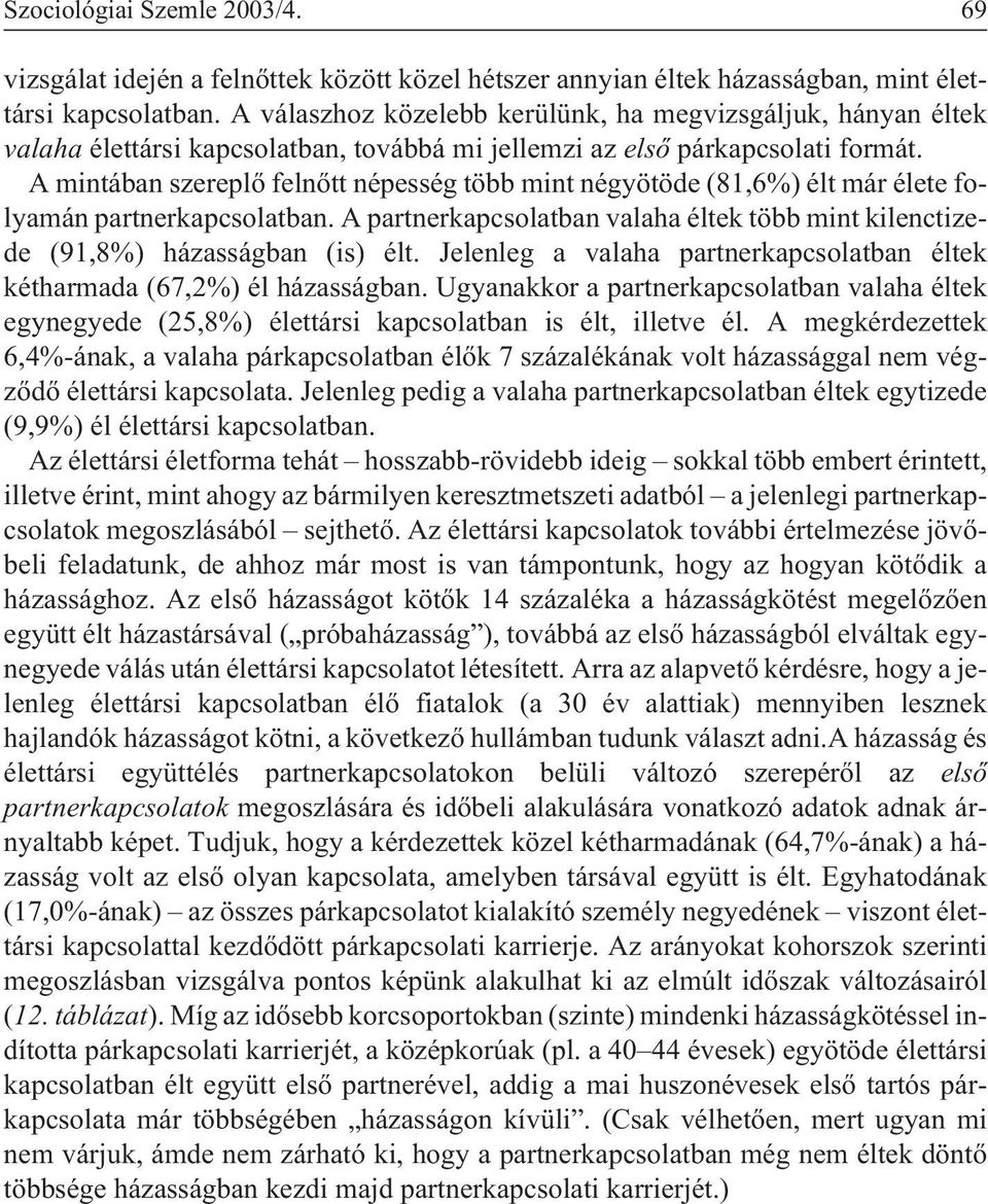 A mintában szereplõ felnõtt népesség több mint négyötöde (81,6%) élt már élete folyamán partnerkapcsolatban. A partnerkapcsolatban valaha éltek több mint kilenctizede (91,8%) házasságban (is) élt.