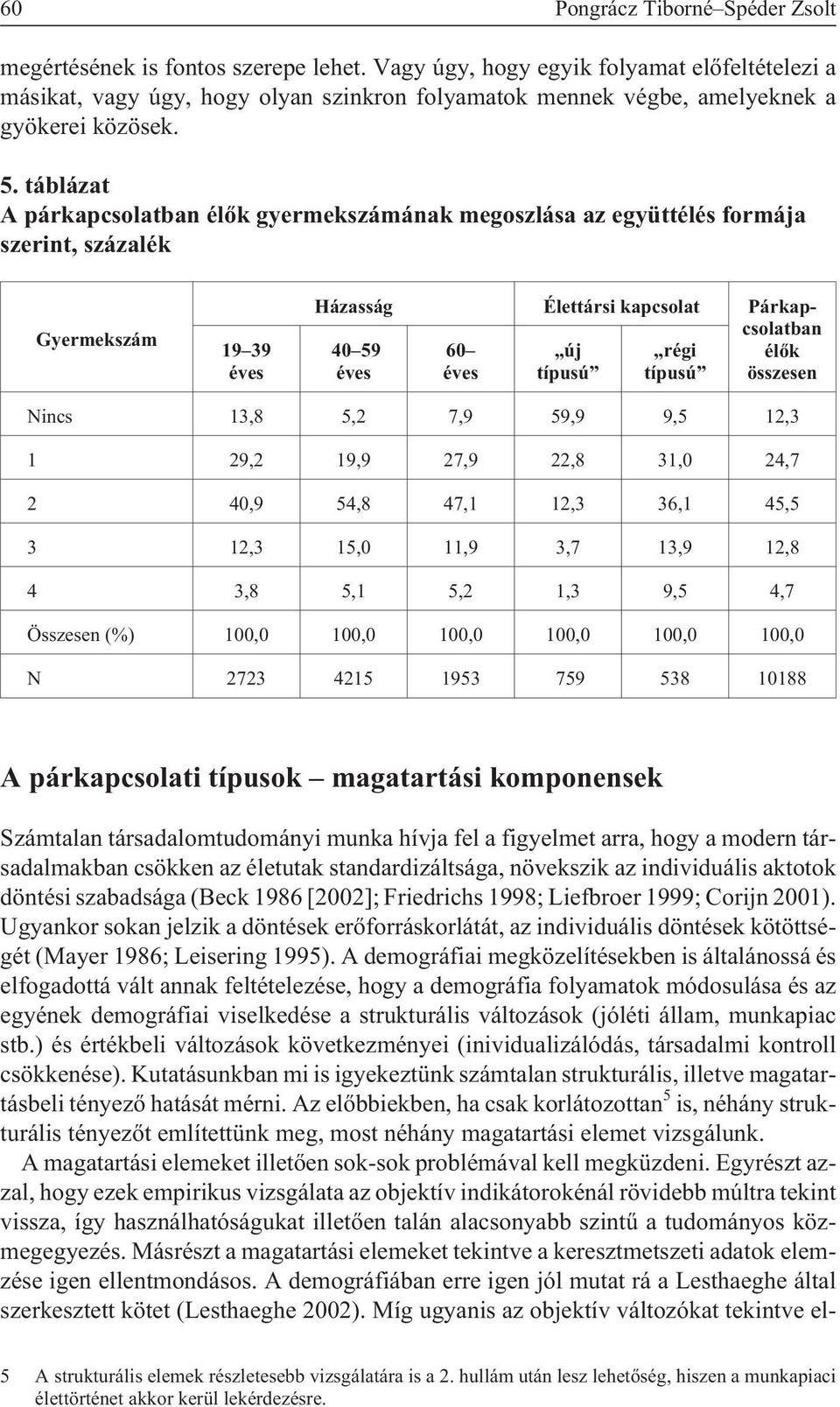 táblázat A párkapcsolatban élõk gyermekszámának megoszlása az együttélés formája szerint, százalék Gyermekszám 19 39 Házasság Élettársi kapcsolat Párkapcsolatban 40 59 60 új régi élõk összesen Nincs
