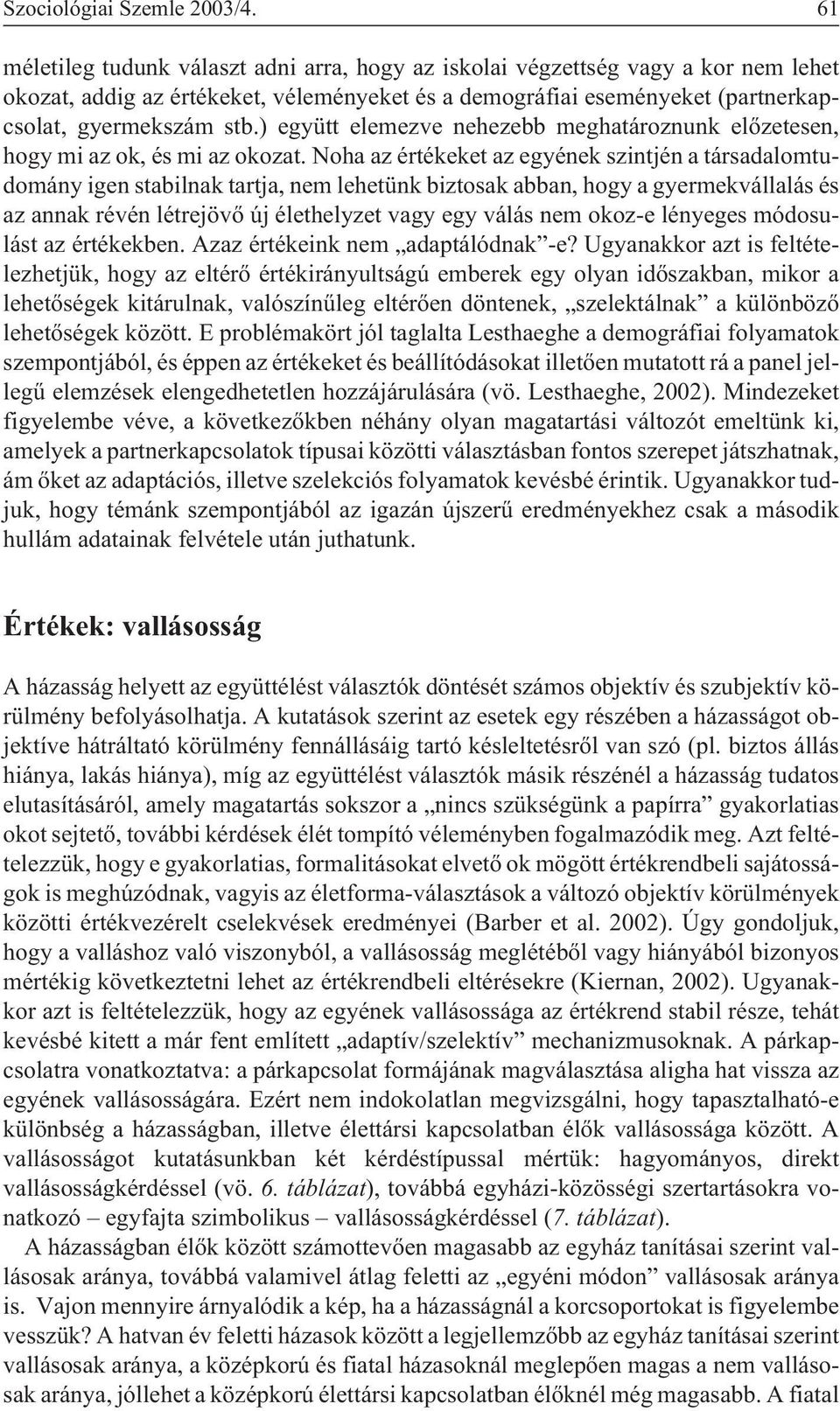 ) együtt elemezve nehezebb meghatároznunk elõzetesen, hogy mi az ok, és mi az okozat.