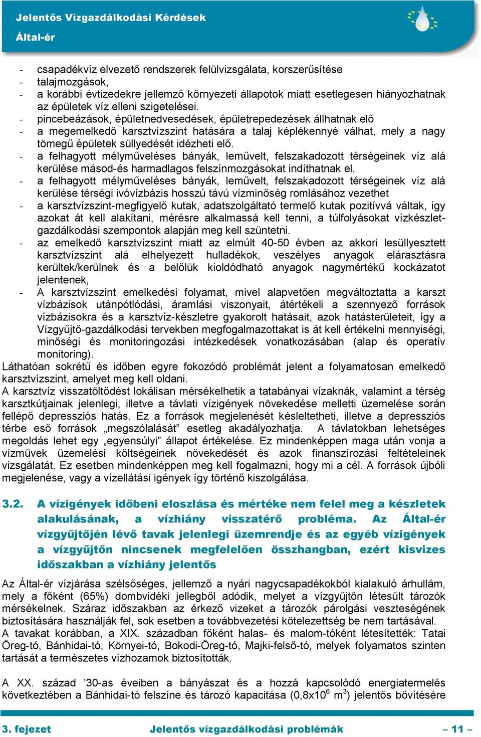 - pincebeázások, épületnedvesedések, épületrepedezések állhatnak elő - a megemelkedő karsztvízszint hatására a talaj képlékennyé válhat, mely a nagy tömegű épületek süllyedését idézheti elő.