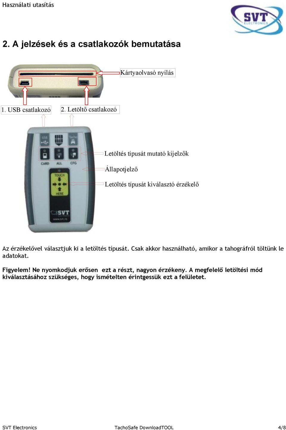 választjuk ki a letöltés típusát. Csak akkor használható, amikor a tahográfról töltünk le adatokat. Figyelem!