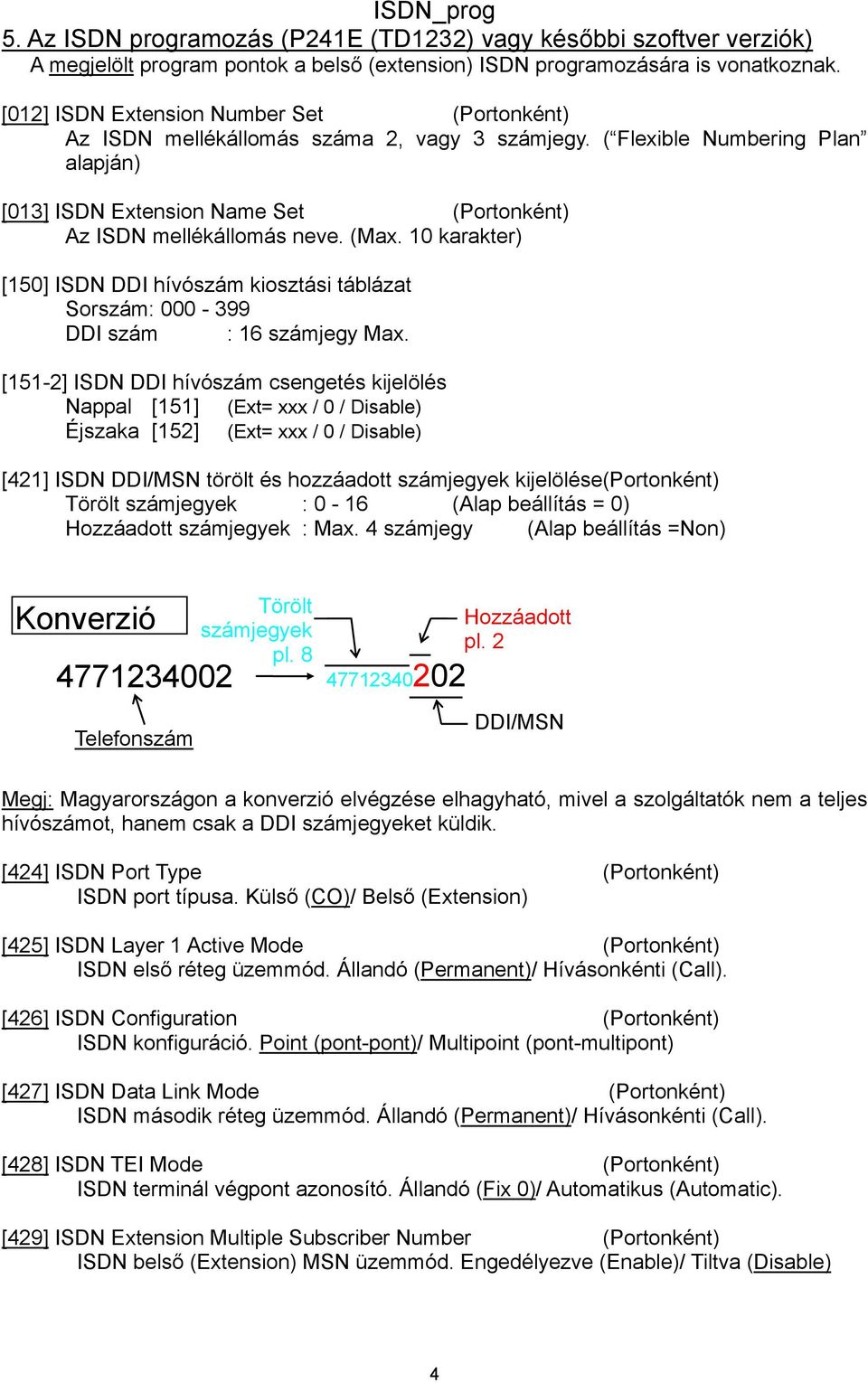 0 karakter) [50] DDI hívószám kiosztási táblázat Sorszám: 000-99 DDI szám : 6 számjegy Max.