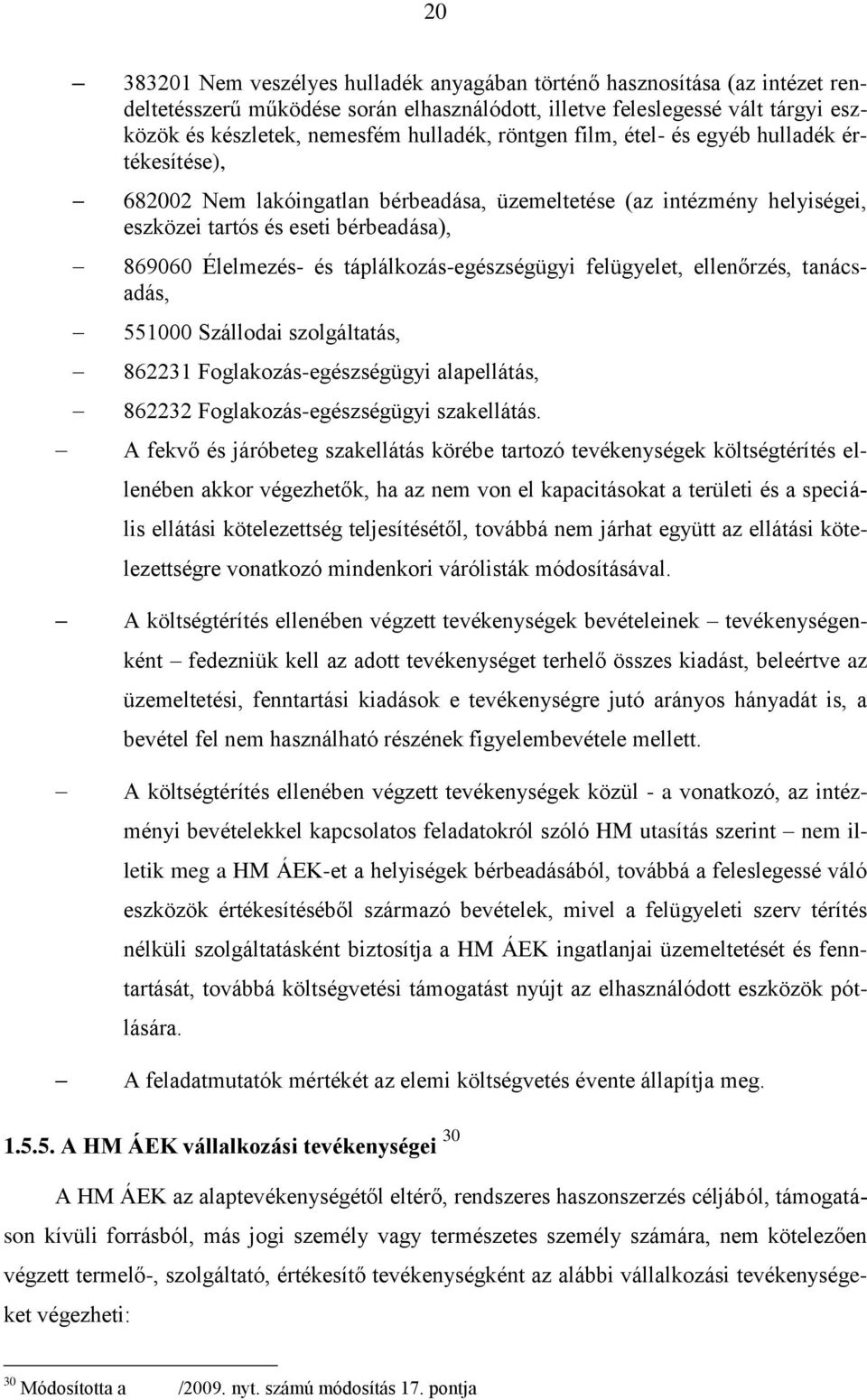 táplálkozás-egészségügyi felügyelet, ellenőrzés, tanácsadás, 551000 Szállodai szolgáltatás, 862231 Foglakozás-egészségügyi alapellátás, 862232 Foglakozás-egészségügyi szakellátás.