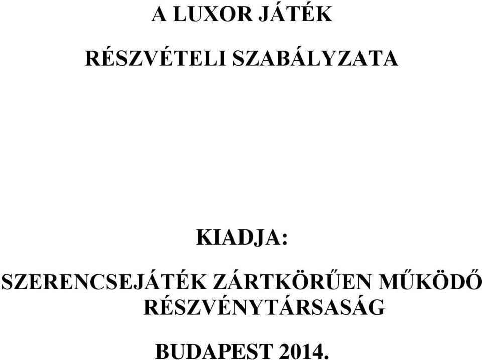 A LUXOR JÁTÉK RÉSZVÉTELI SZABÁLYZATA KIADJA: SZERENCSEJÁTÉK ZÁRTKÖRŰEN  MŰKÖDŐ RÉSZVÉNYTÁRSASÁG BUDAPEST PDF Ingyenes letöltés