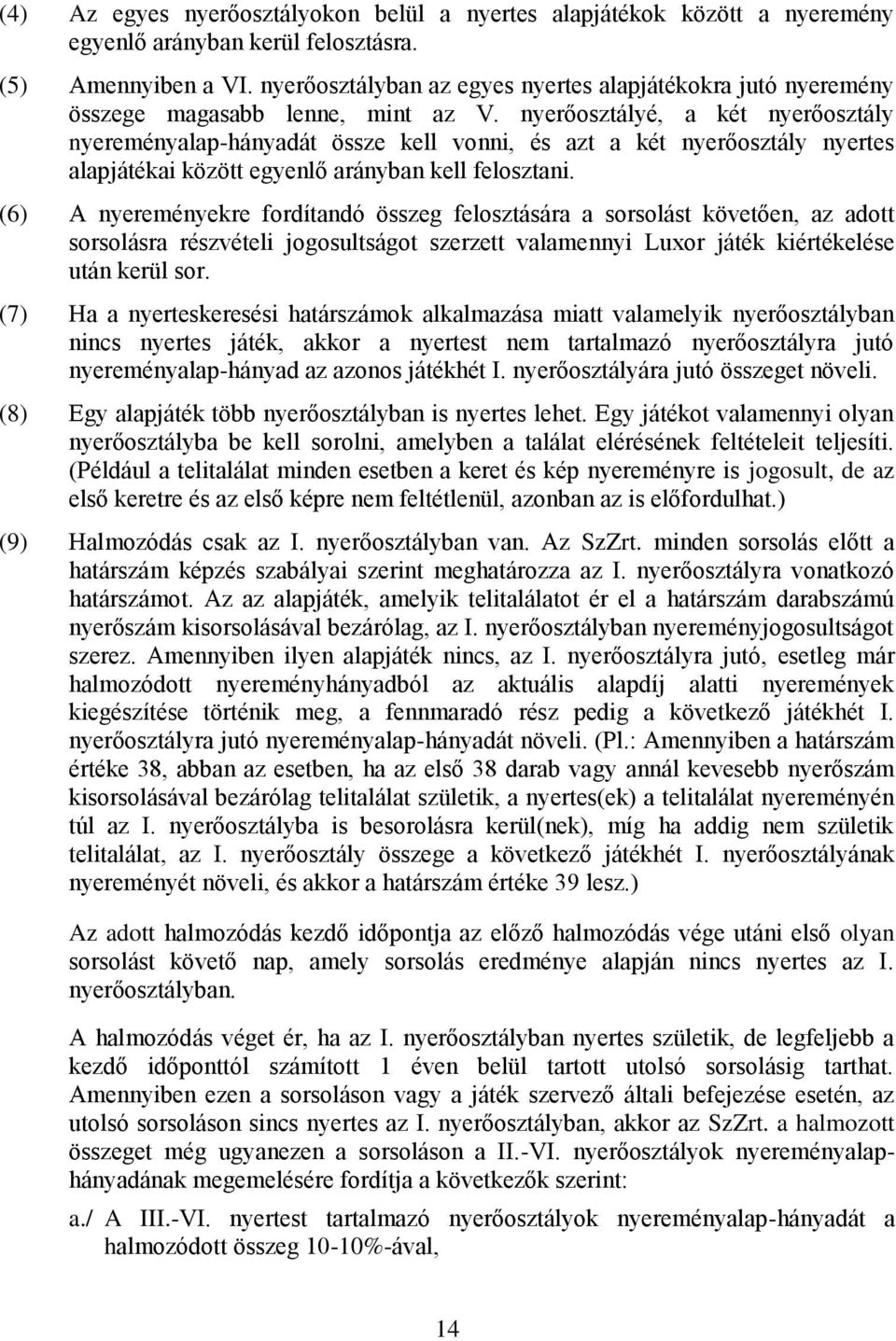 nyerőosztályé, a két nyerőosztály nyereményalap-hányadát össze kell vonni, és azt a két nyerőosztály nyertes alapjátékai között egyenlő arányban kell felosztani.