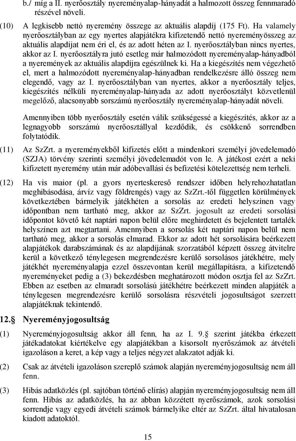 nyerőosztályra jutó esetleg már halmozódott nyereményalap-hányadból a nyeremények az aktuális alapdíjra egészülnek ki.