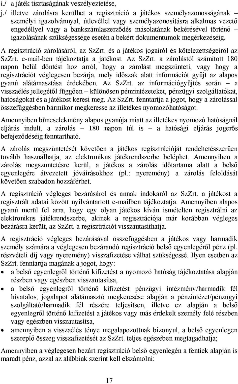 másolatának bekérésével történő igazolásának szükségessége esetén a bekért dokumentumok megérkezéséig. A regisztráció zárolásáról, az SzZrt. és a játékos jogairól és kötelezettségeiről az SzZrt.