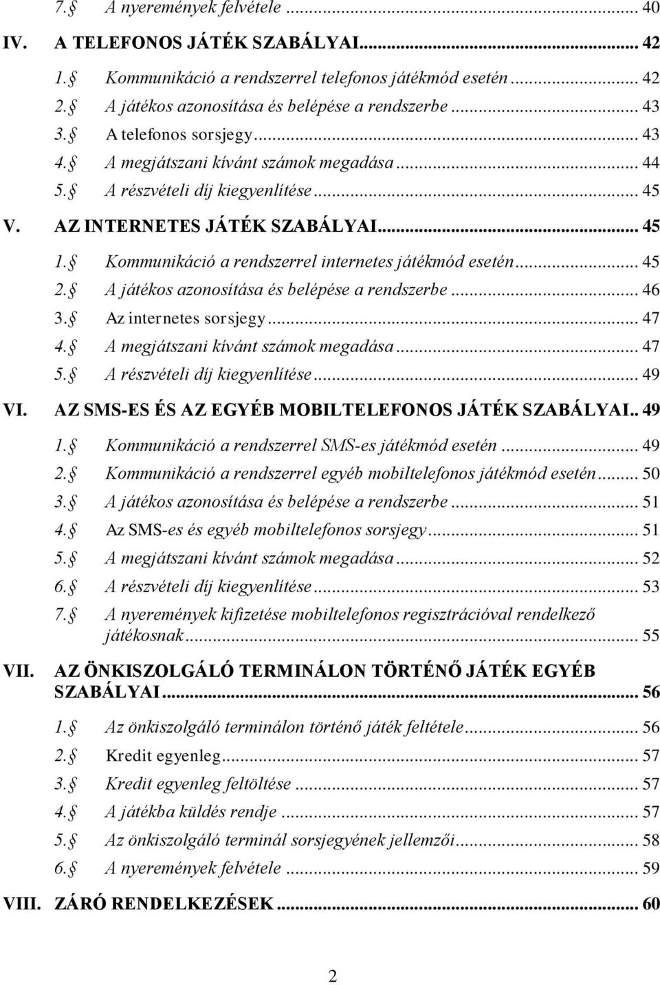 Kommunikáció a rendszerrel internetes játékmód esetén... 45 2. A játékos azonosítása és belépése a rendszerbe... 46 3. Az internetes sorsjegy... 47 4. A megjátszani kívánt számok megadása... 47 5.