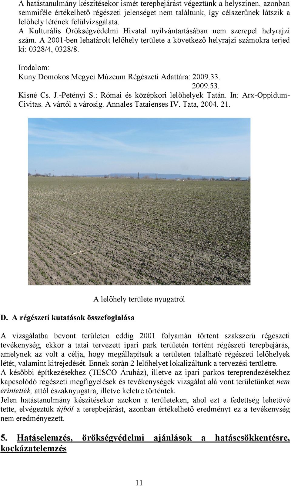 Irodalom: Kuny Domokos Megyei Múzeum Régészeti Adattára: 2009.33. 2009.53. Kisné Cs. J.-Petényi S.: Római és középkori lelőhelyek Tatán. In: Arx-Oppidum- Civitas. A vártól a városig.