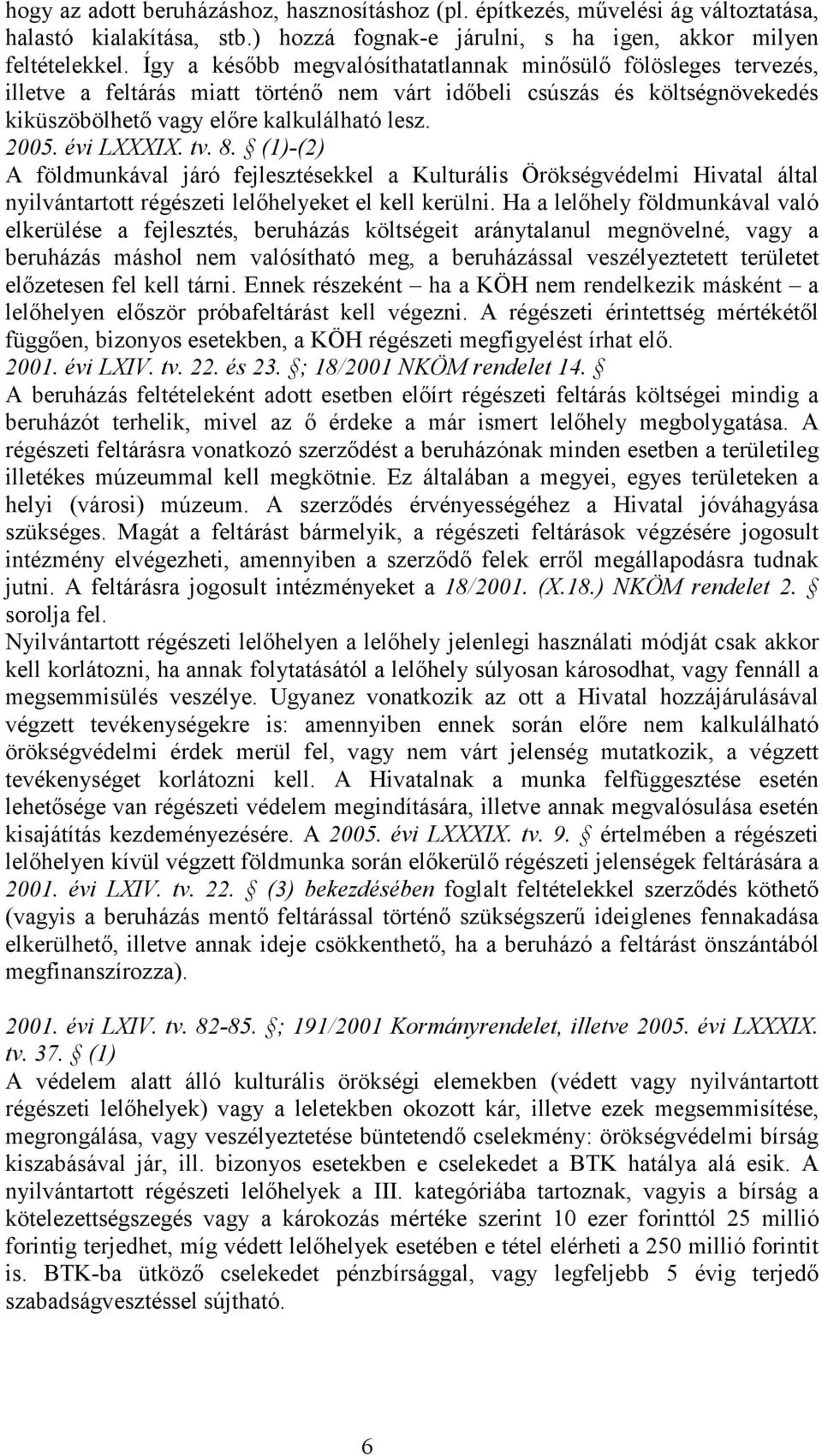 évi LXXXIX. tv. 8. (1)-(2) A földmunkával járó fejlesztésekkel a Kulturális Örökségvédelmi Hivatal által nyilvántartott régészeti lelőhelyeket el kell kerülni.