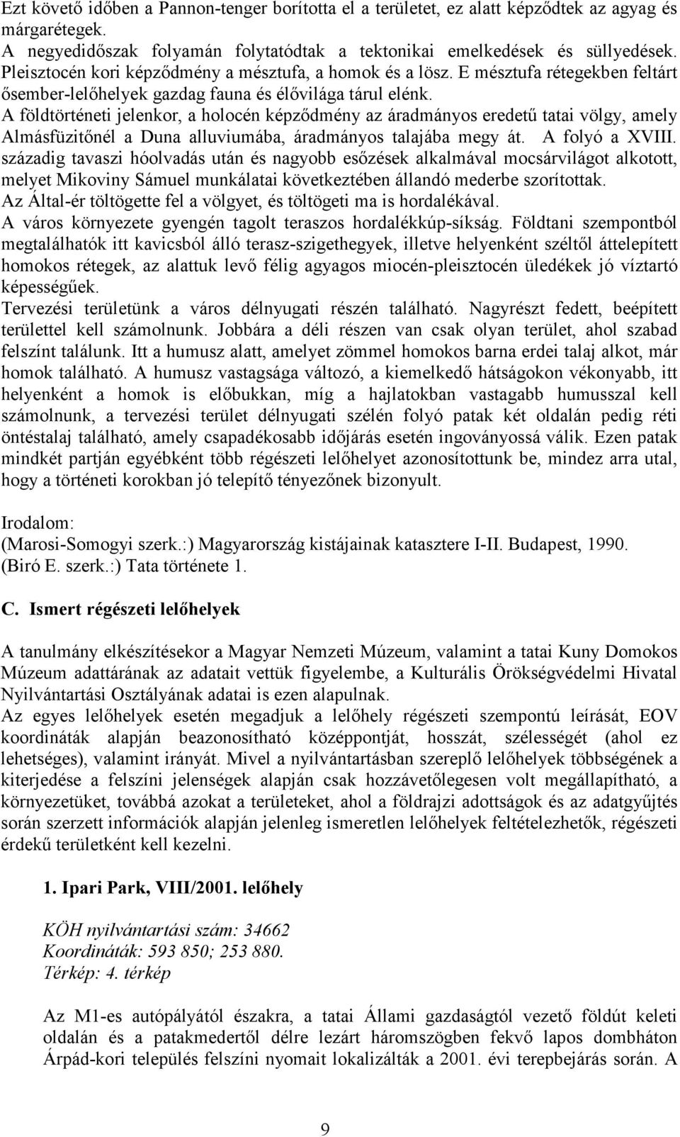 A földtörténeti jelenkor, a holocén képződmény az áradmányos eredetű tatai völgy, amely Almásfüzitőnél a Duna alluviumába, áradmányos talajába megy át. A folyó a XVIII.