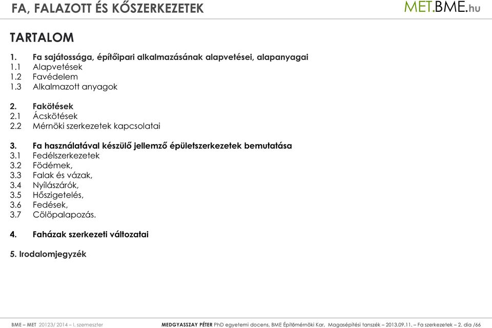 2 Födémek, 3.3 Falak és vázak, 3.4 Nyílászárók, 3.5 Hőszigetelés, 3.6 Fedések, 3.7 Cölöpalapozás. 4. Faházak szerkezeti változatai 5.
