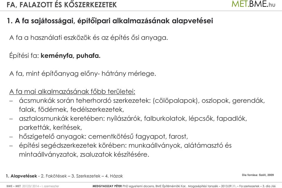 nyílászárók, falburkolatok, lépcsők, fapadlók, parketták, kerítések, hőszigetelő anyagok: cementkötésű fagyapot, farost, építési segédszerkezetek körében: munkaállványok, alátámasztó és