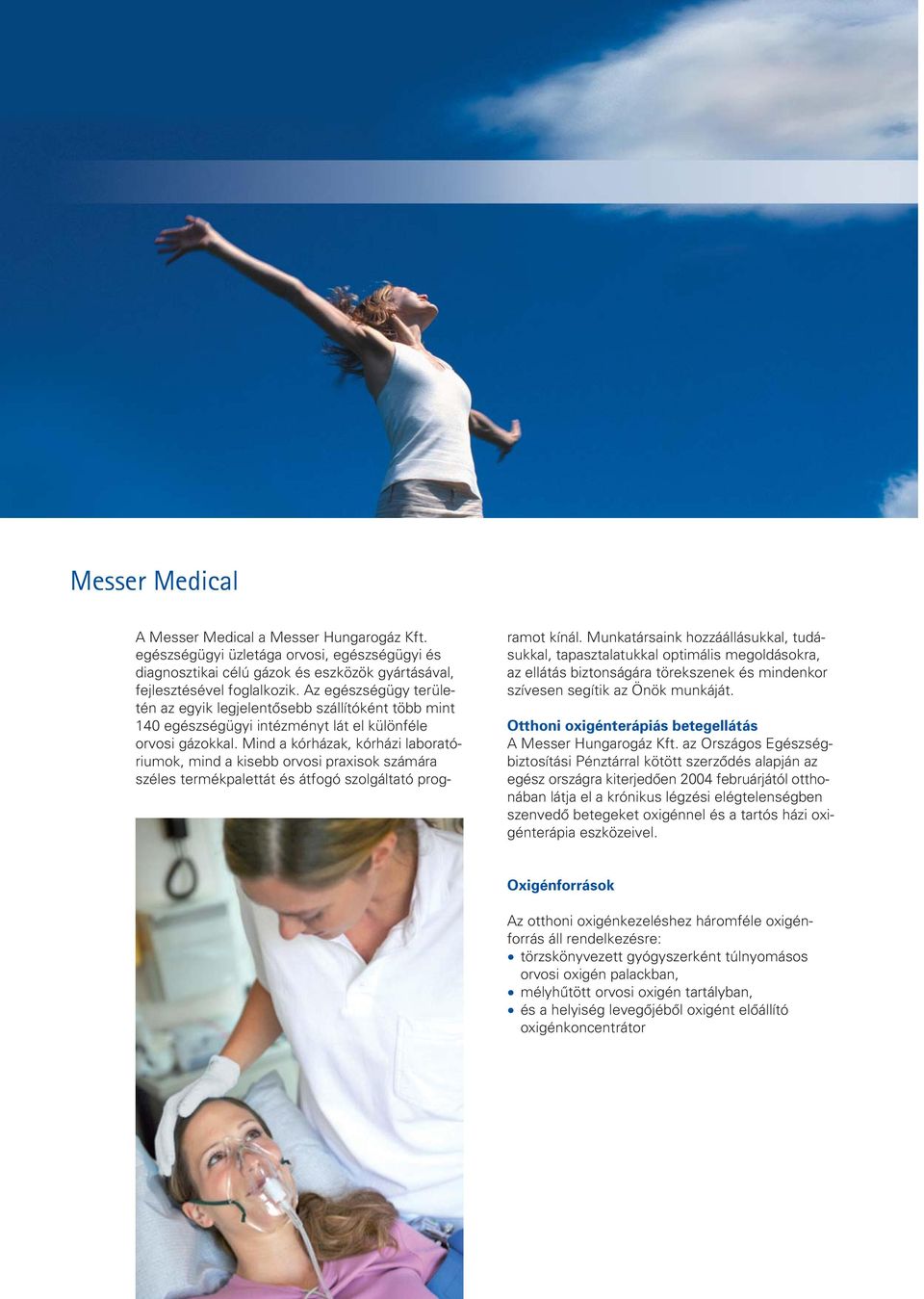 Mind a kórházak, kórházi laborató - riumok, mind a kisebb orvosi praxisok számára széles termékpalettát és átfogó szolgáltató prog - ramot kínál.