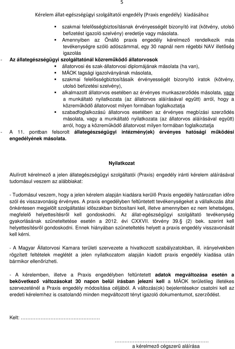 állatorvosok állatorvosi és szak-állatorvosi diplomájának másolata (ha van), MÁOK tagsági igazolványának másolata, szakmai felelősségbiztosításaik érvényességét bizonyító iratok (kötvény, utolsó