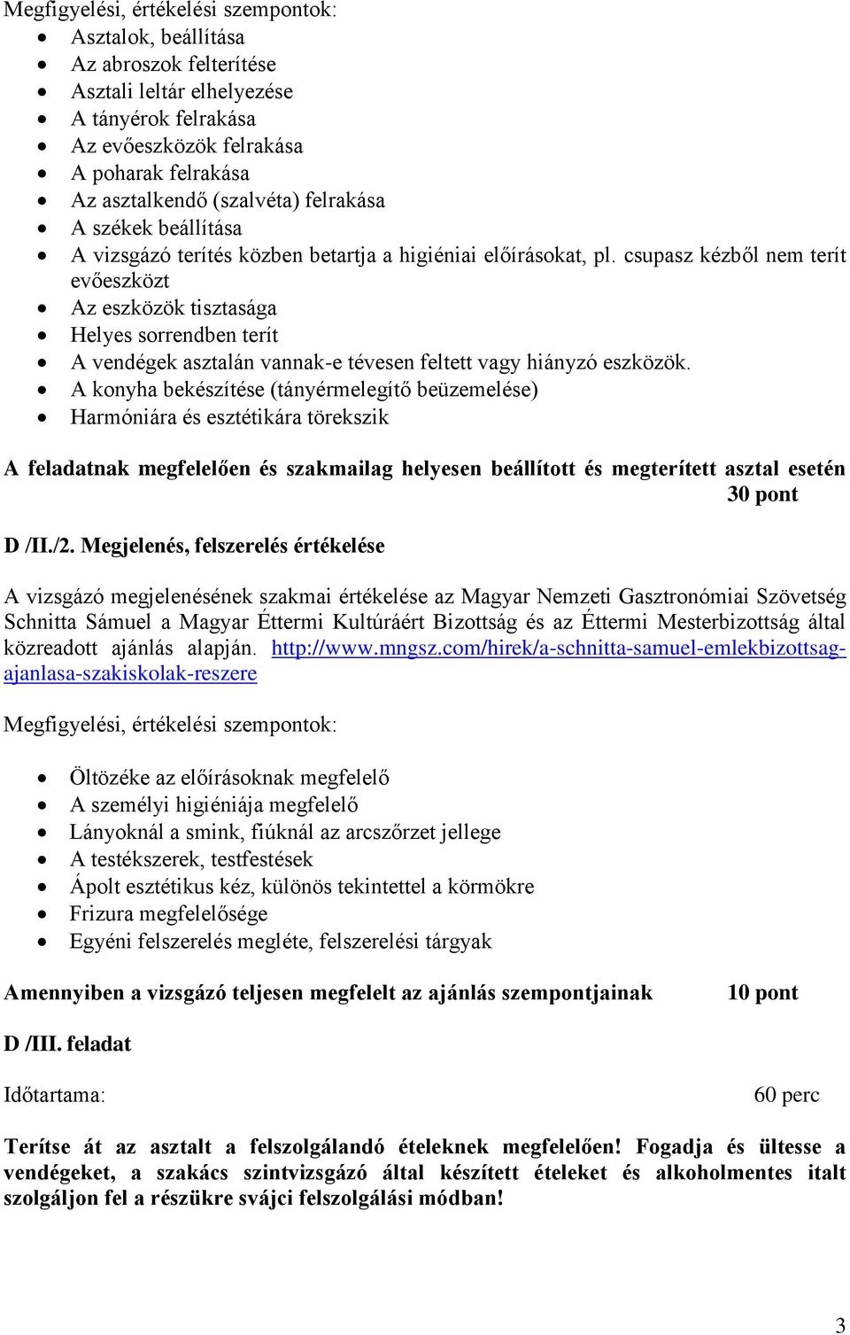 csupasz kézből nem terít evőeszközt Az eszközök tisztasága Helyes sorrendben terít A vendégek asztalán vannak-e tévesen feltett vagy hiányzó eszközök.