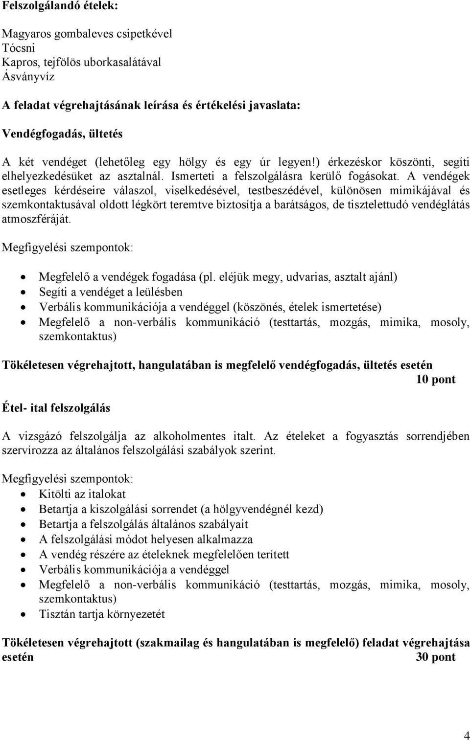 A vendégek esetleges kérdéseire válaszol, viselkedésével, testbeszédével, különösen mimikájával és szemkontaktusával oldott légkört teremtve biztosítja a barátságos, de tisztelettudó vendéglátás