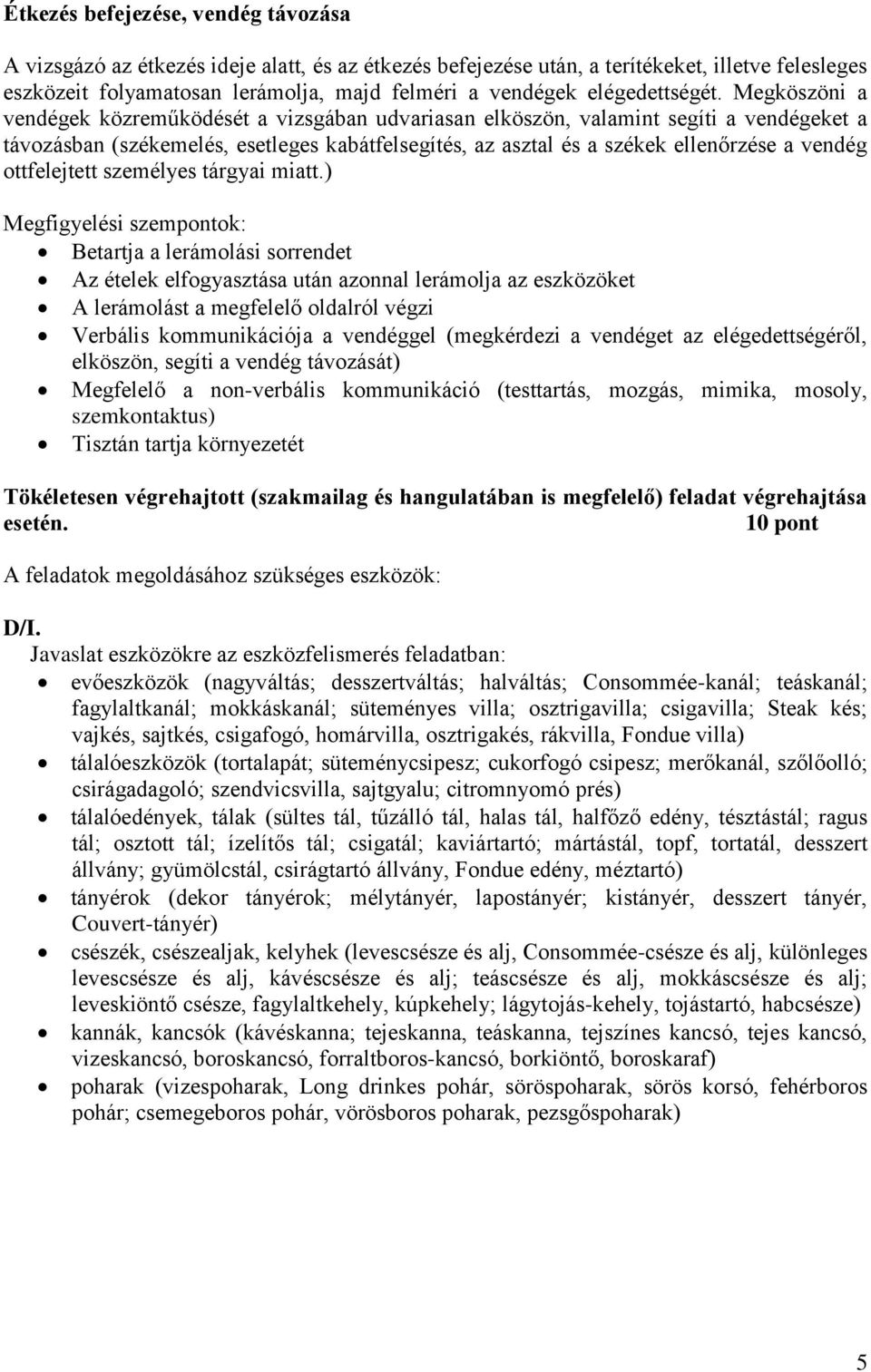 Megköszöni a vendégek közreműködését a vizsgában udvariasan elköszön, valamint segíti a vendégeket a távozásban (székemelés, esetleges kabátfelsegítés, az asztal és a székek ellenőrzése a vendég