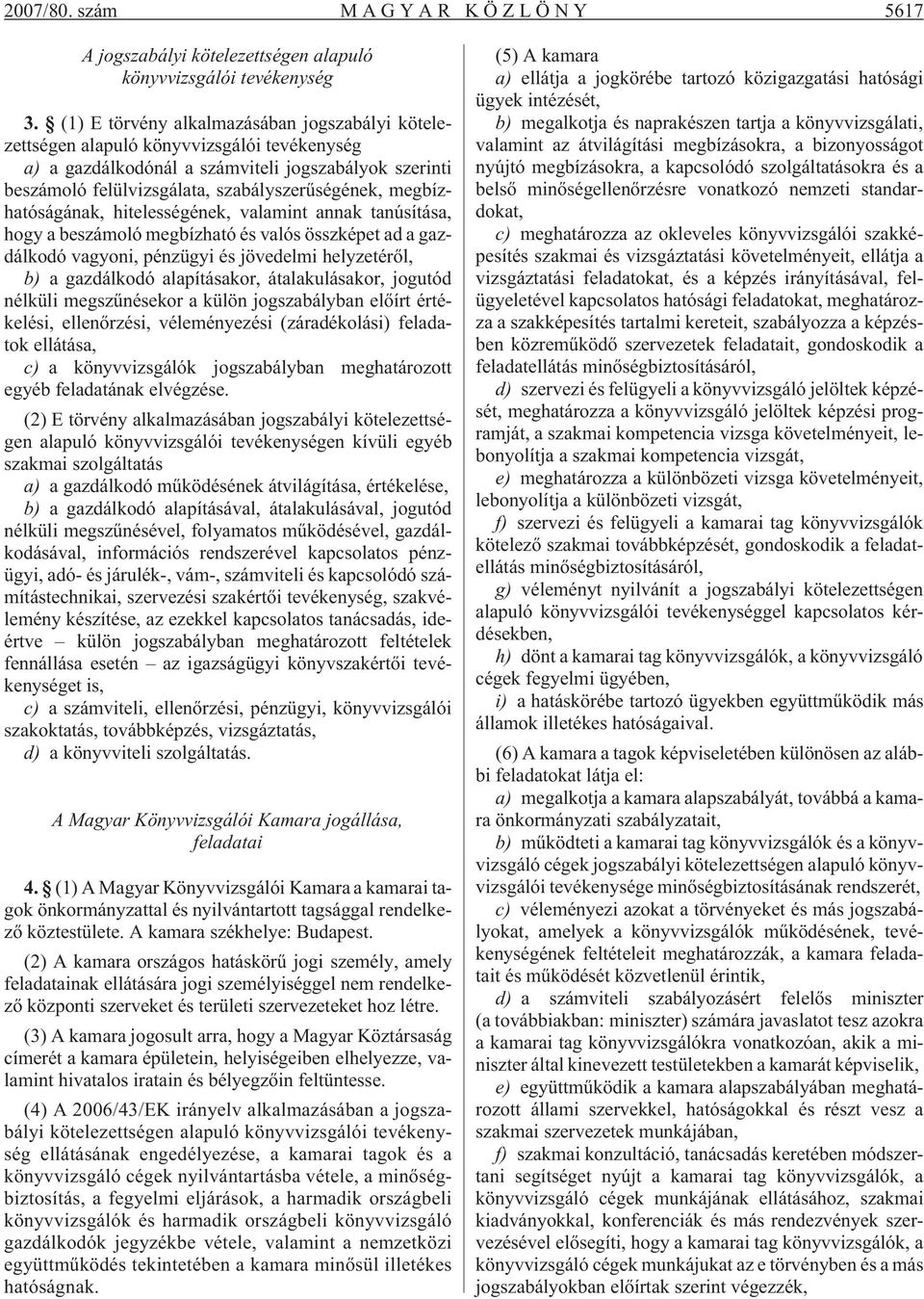 megbízhatóságának, hitelességének, valamint annak tanúsítása, hogy a beszámoló megbízható és valós összképet ad a gazdálkodó vagyoni, pénzügyi és jövedelmi helyzetérõl, b) a gazdálkodó alapításakor,