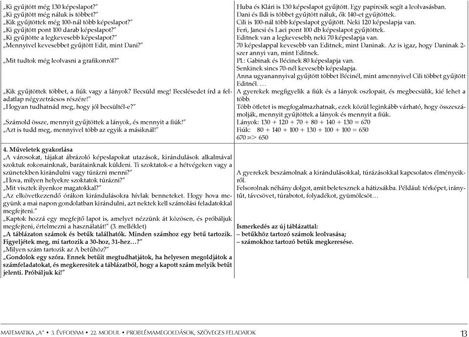 Hogyan tudhatnád meg, hogy jól becsültél-e? Számold össze, mennyit gyűjtöttek a lányok, és mennyit a fiúk! Azt is tudd meg, mennyivel több az egyik a másiknál! 4.