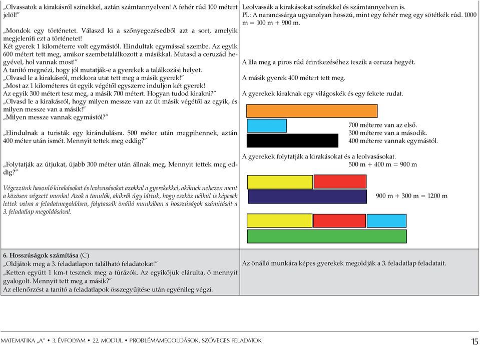 A tanító megnézi, hogy jól mutatják-e a gyerekek a találkozási helyet. Olvasd le a kirakásról, mekkora utat tett meg a másik gyerek!