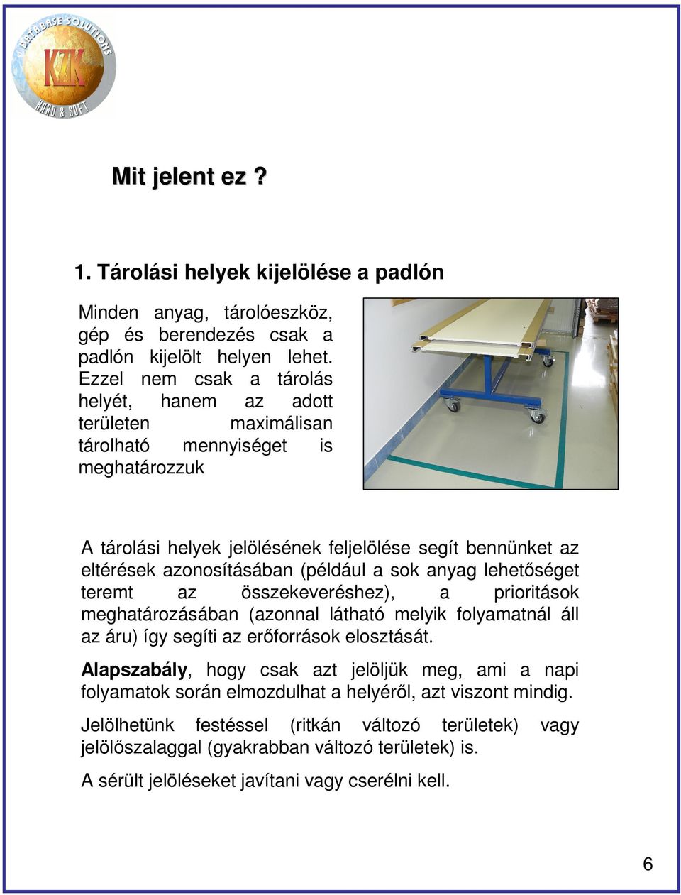 (például a sok anyag lehetőséget teremt az összekeveréshez), a prioritások meghatározásában (azonnal látható melyik folyamatnál áll az áru) így segíti az erőforrások elosztását.