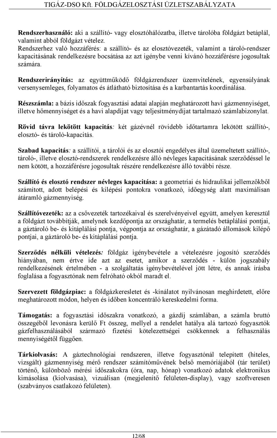 Rendszerirányítás: az együttműködő földgázrendszer üzemvitelének, egyensúlyának versenysemleges, folyamatos és átlátható biztosítása és a karbantartás koordinálása.