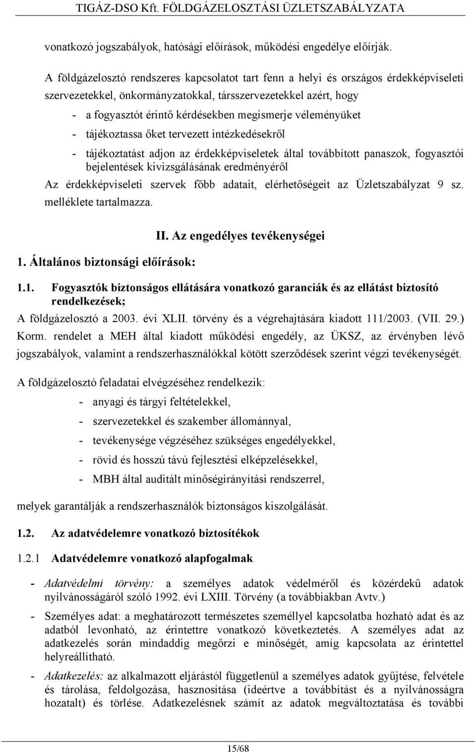 véleményüket - tájékoztassa őket tervezett intézkedésekről - tájékoztatást adjon az érdekképviseletek által továbbított panaszok, fogyasztói bejelentések kivizsgálásának eredményéről Az