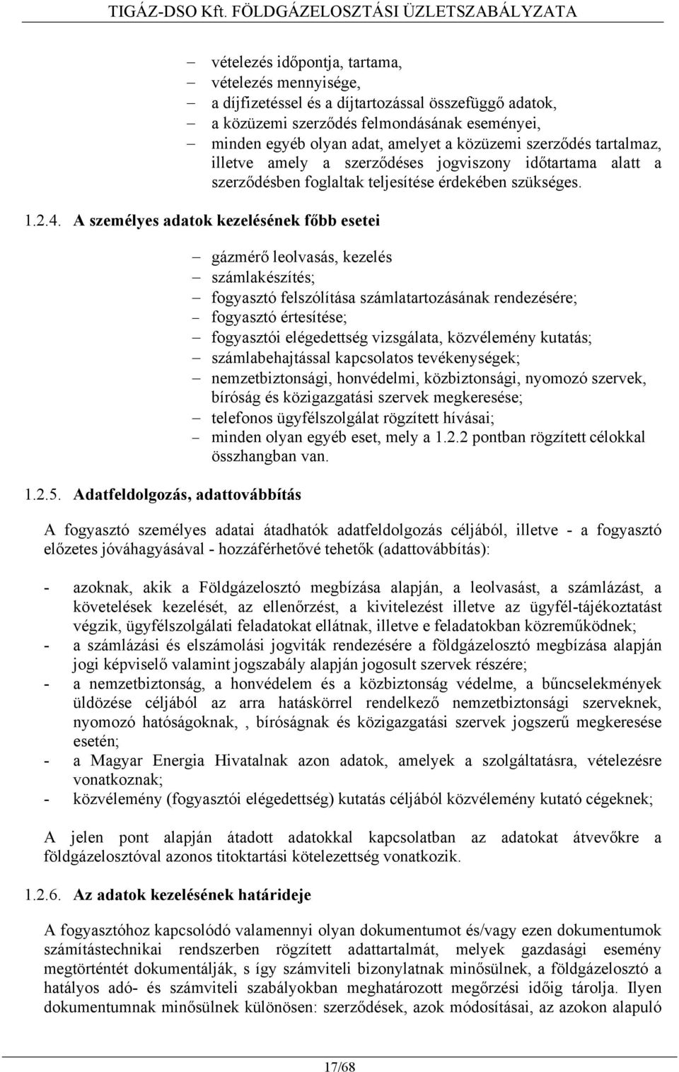 olyan adat, amelyet a közüzemi szerződés tartalmaz, illetve amely a szerződéses jogviszony időtartama alatt a szerződésben foglaltak teljesítése érdekében szükséges. 1.2.4.