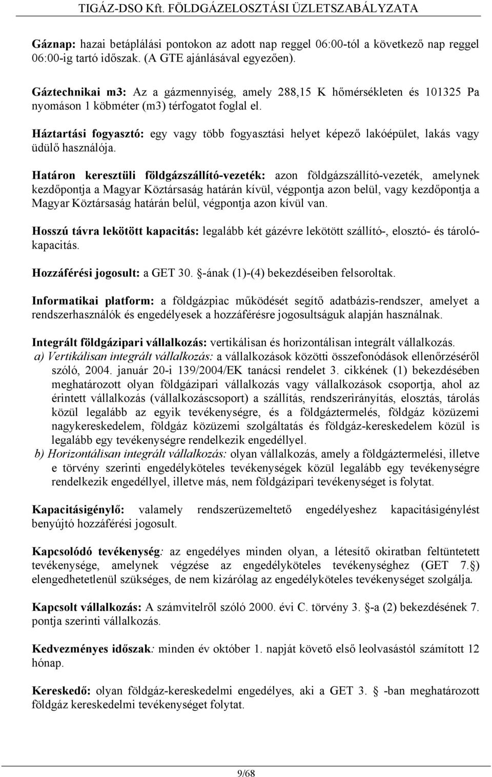Háztartási fogyasztó: egy vagy több fogyasztási helyet képező lakóépület, lakás vagy üdülő használója.
