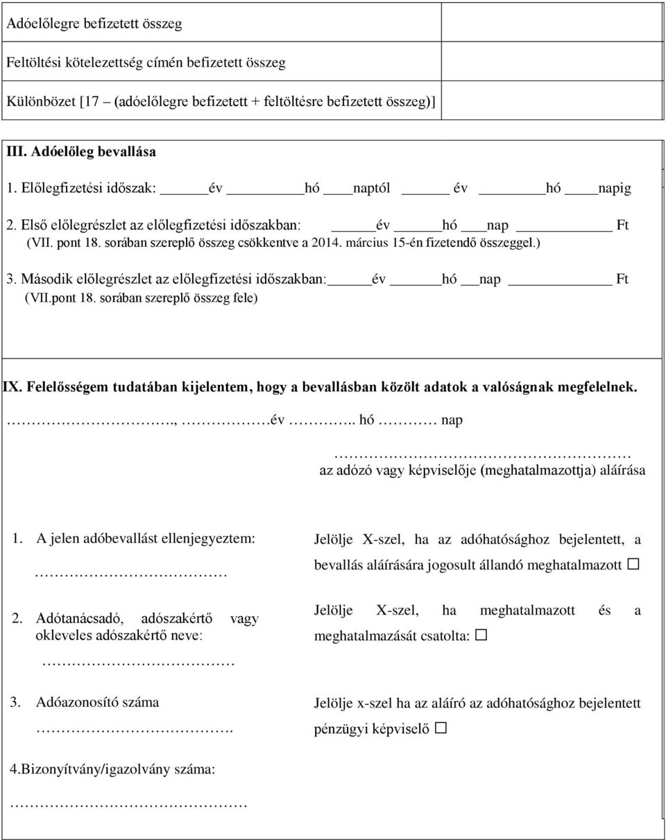 március 15-én fizetendő összeggel.) 3. Második előlegrészlet az előlegfizetési időszakban: év hó nap Ft (VII.pont 18. sorában szereplő összeg fele) IX.