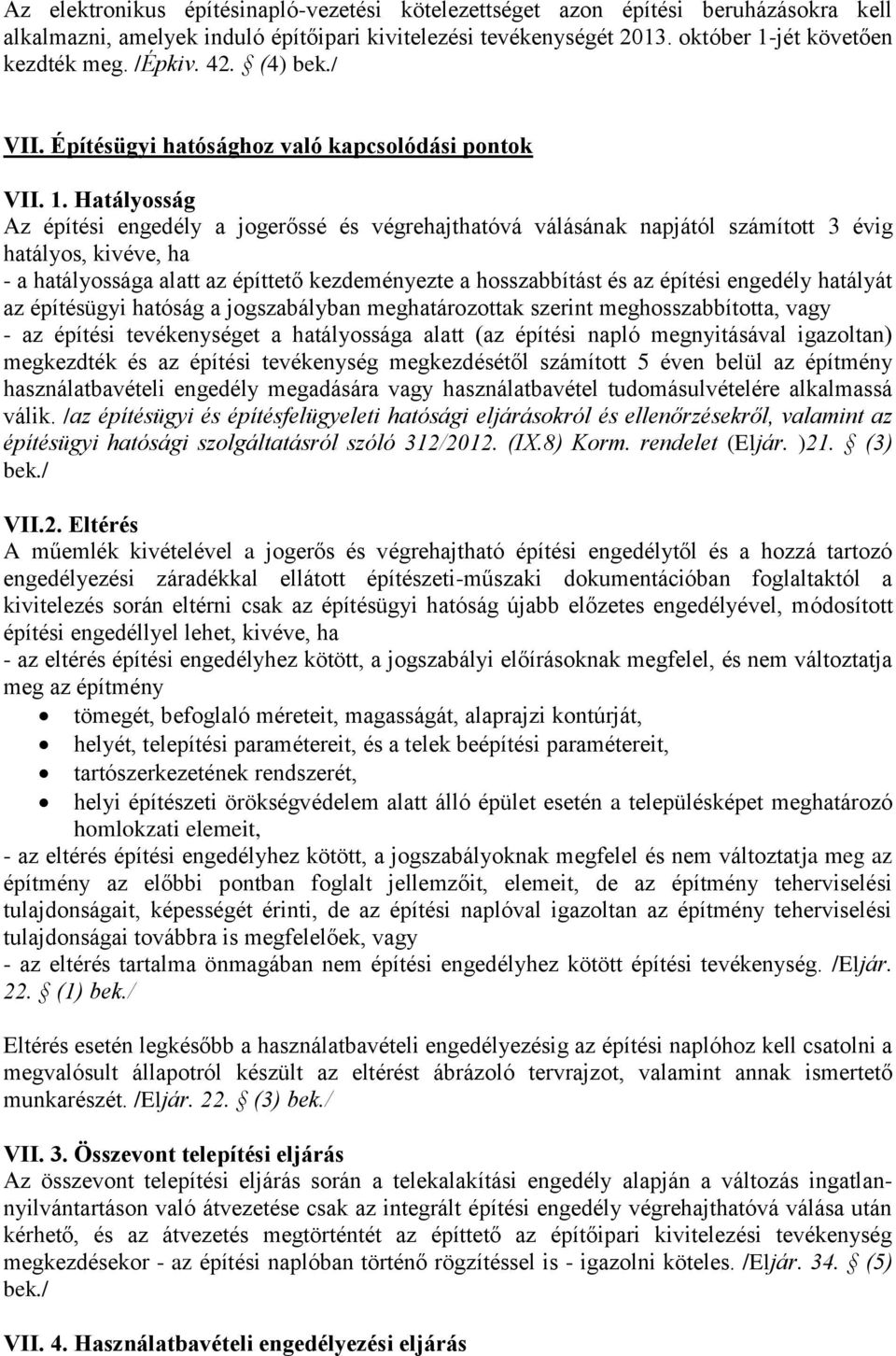 Hatályosság Az építési engedély a jogerőssé és végrehajthatóvá válásának napjától számított 3 évig hatályos, kivéve, ha - a hatályossága alatt az építtető kezdeményezte a hosszabbítást és az építési