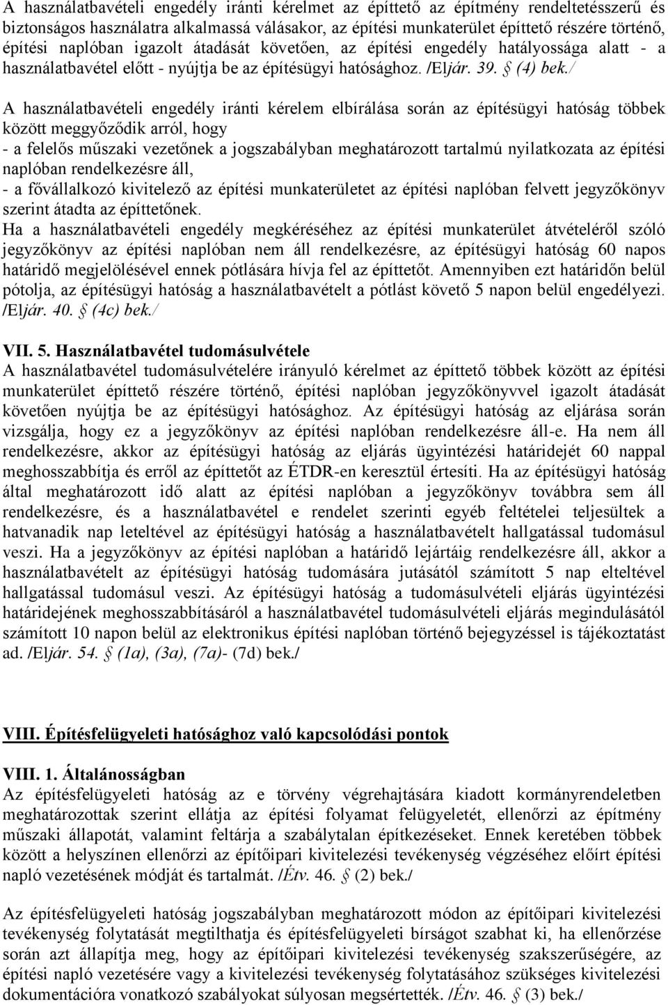 / A használatbavételi engedély iránti kérelem elbírálása során az építésügyi hatóság többek között meggyőződik arról, hogy - a felelős műszaki vezetőnek a jogszabályban meghatározott tartalmú