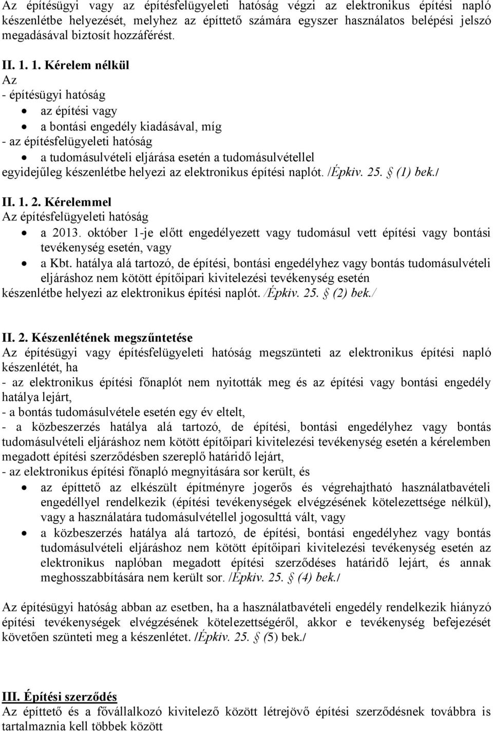 1. Kérelem nélkül Az - építésügyi hatóság az építési vagy a bontási engedély kiadásával, míg - az építésfelügyeleti hatóság a tudomásulvételi eljárása esetén a tudomásulvétellel egyidejűleg