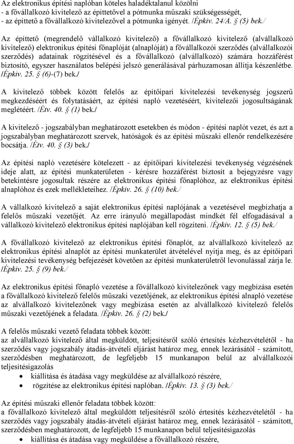 / Az építtető (megrendelő vállalkozó kivitelező) a fővállalkozó kivitelező (alvállalkozó kivitelező) elektronikus építési főnaplóját (alnaplóját) a fővállalkozói szerződés (alvállalkozói szerződés)