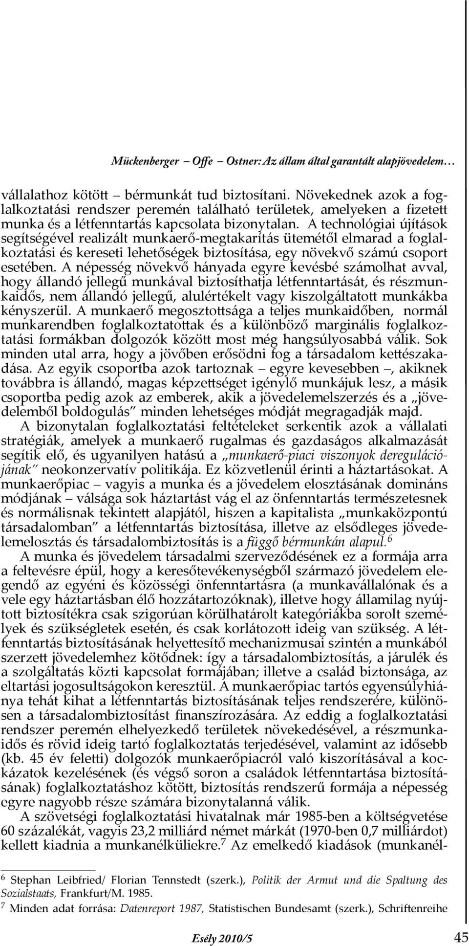 A technológiai újítások segítségével realizált munkaerő-megtakarítás ütemétől elmarad a foglalkoztatási és kereseti lehetőségek biztosítása, egy növekvő számú csoport esetében.