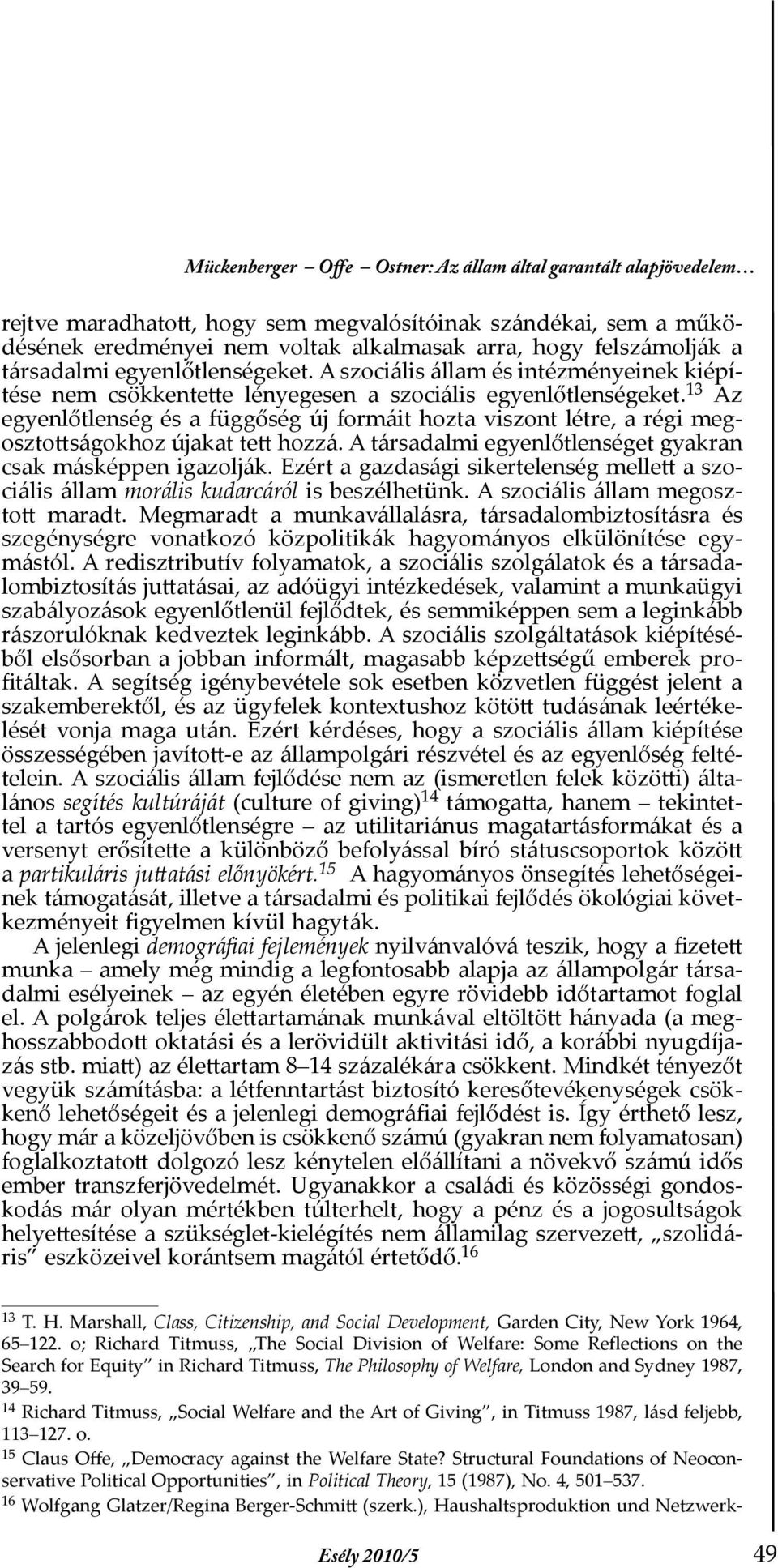 13 Az egyenlőtlenség és a függőség új formáit hozta viszont létre, a régi megosztottságokhoz újakat tett hozzá. A társadalmi egyenlőtlenséget gyakran csak másképpen igazolják.