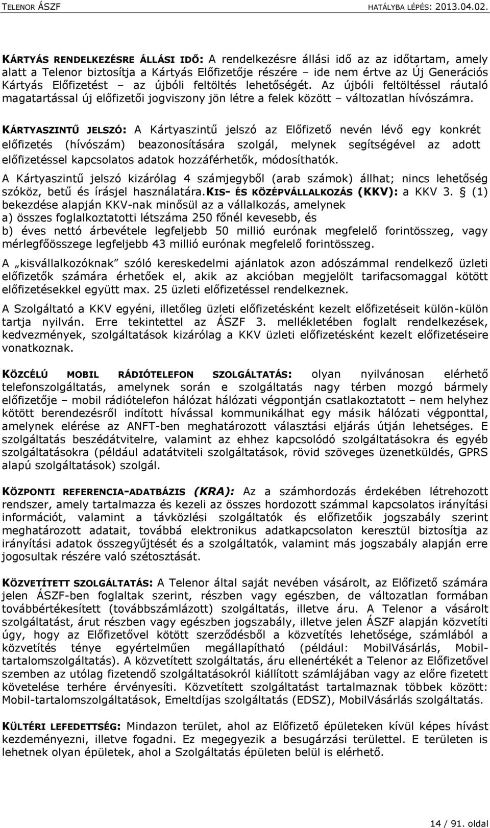 KÁRTYASZINTŰ JELSZÓ: A Kártyaszintű jelszó az Előfizető nevén lévő egy konkrét előfizetés (hívószám) beazonosítására szolgál, melynek segítségével az adott előfizetéssel kapcsolatos adatok