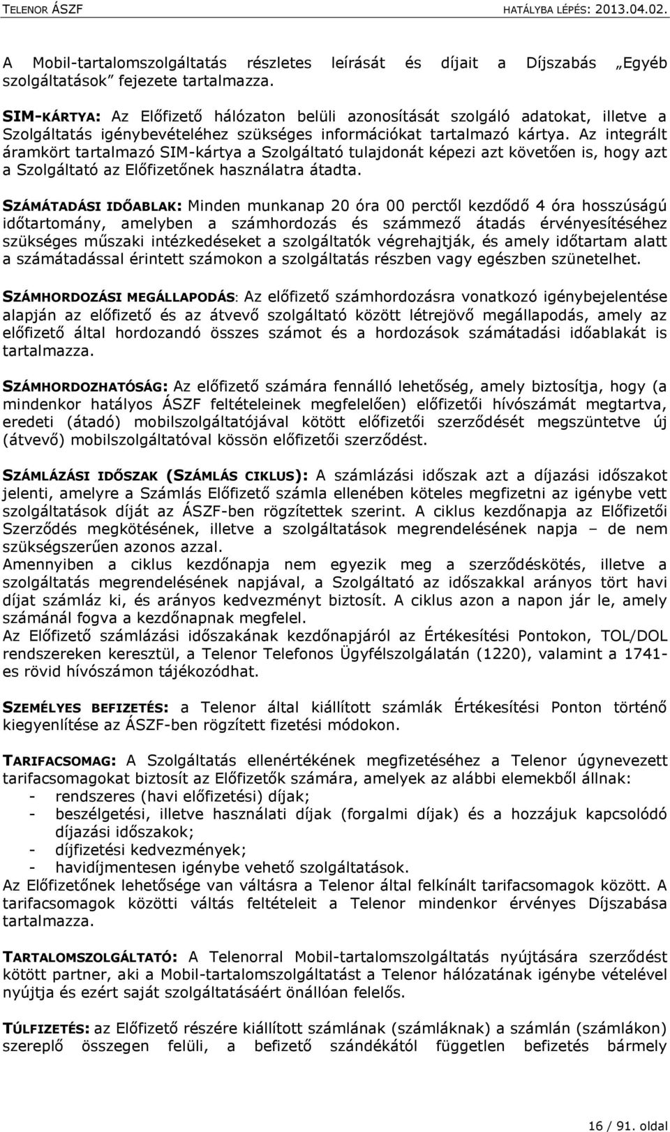 Az integrált áramkört tartalmazó SIM-kártya a Szolgáltató tulajdonát képezi azt követően is, hogy azt a Szolgáltató az Előfizetőnek használatra átadta.